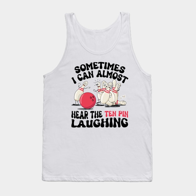 Sometimes I Can Almost Hear The Ten Pin Laughing Funny Bowling Lover Humor saying Tank Top by SIMPLYSTICKS